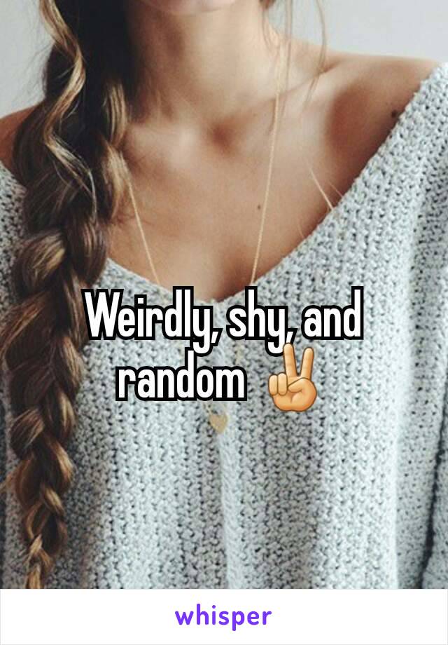 Weirdly, shy, and random ✌