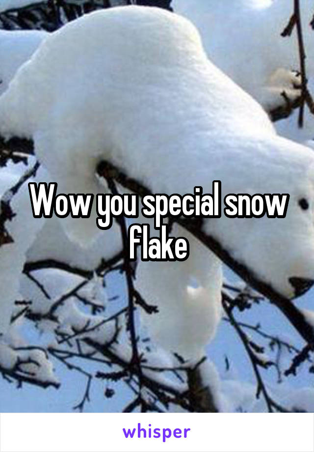 Wow you special snow flake
