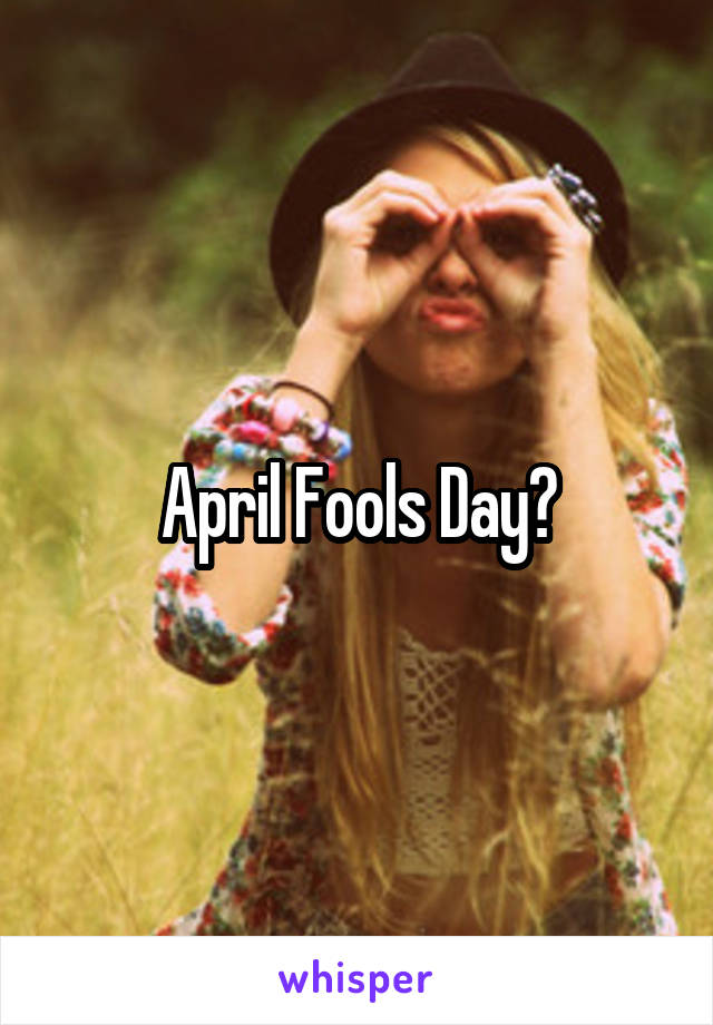 April Fools Day?