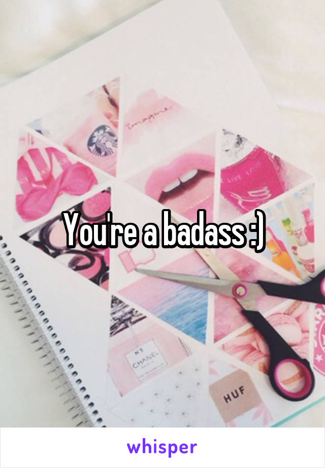 You're a badass :)