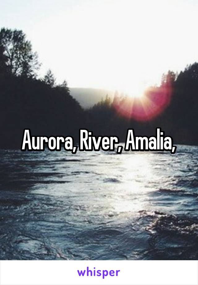 Aurora, River, Amalia, 