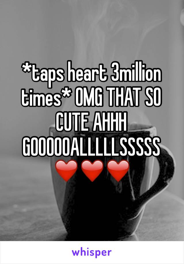 *taps heart 3million times* OMG THAT SO CUTE AHHH GOOOOOALLLLLSSSSS
❤️❤️❤️

