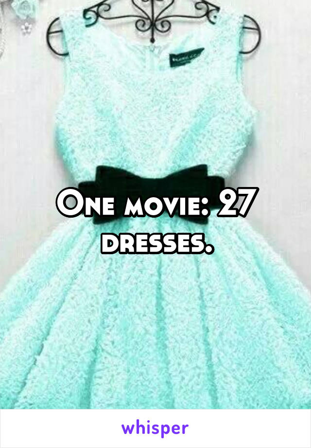 One movie: 27 dresses.