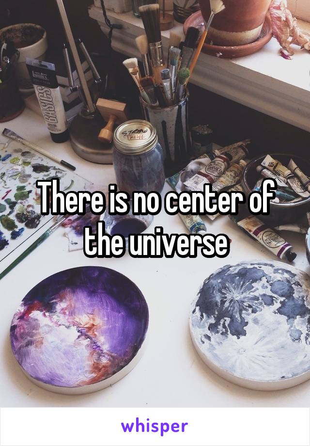 There is no center of the universe