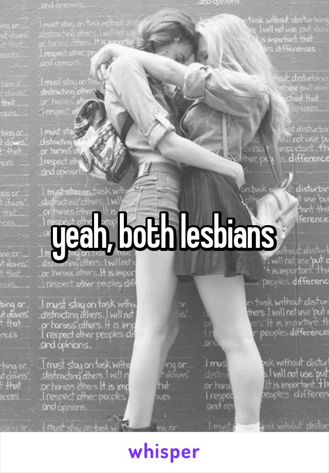 yeah, both lesbians 