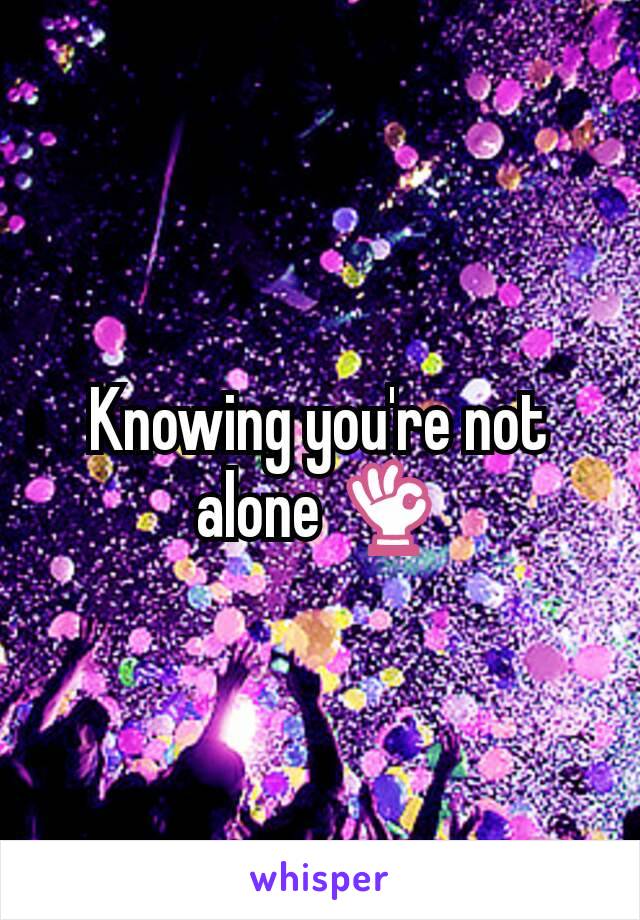 Knowing you're not alone 👌