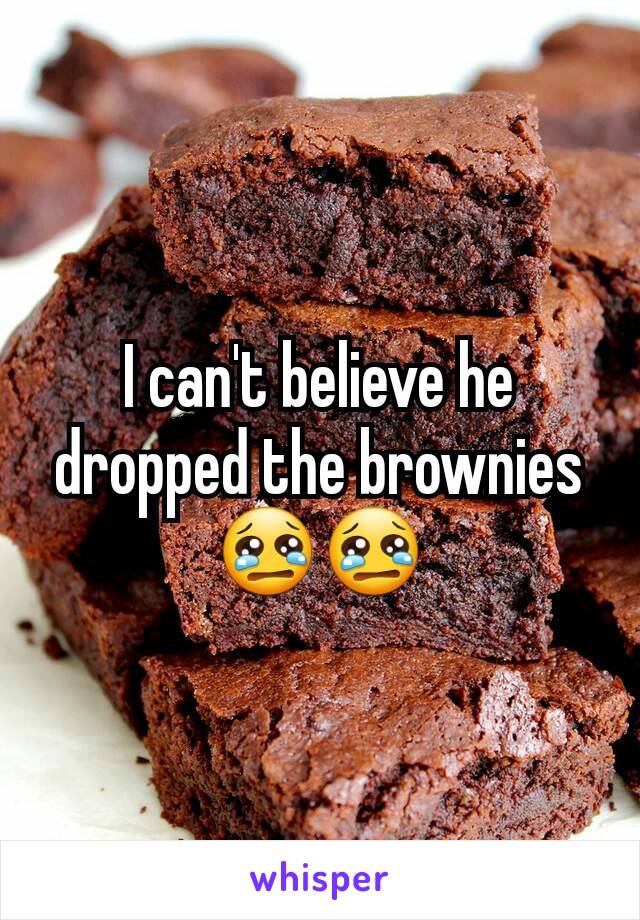I can't believe he dropped the brownies 😢😢