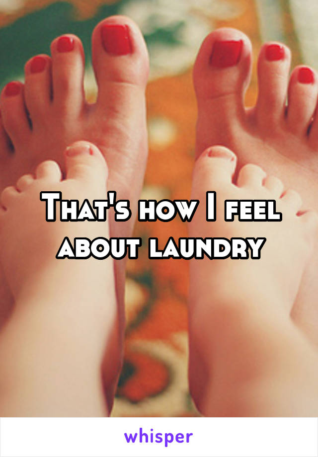 That's how I feel about laundry