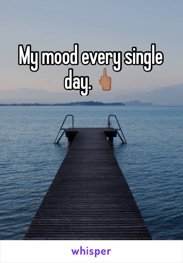 My mood every single day.🖕🏽