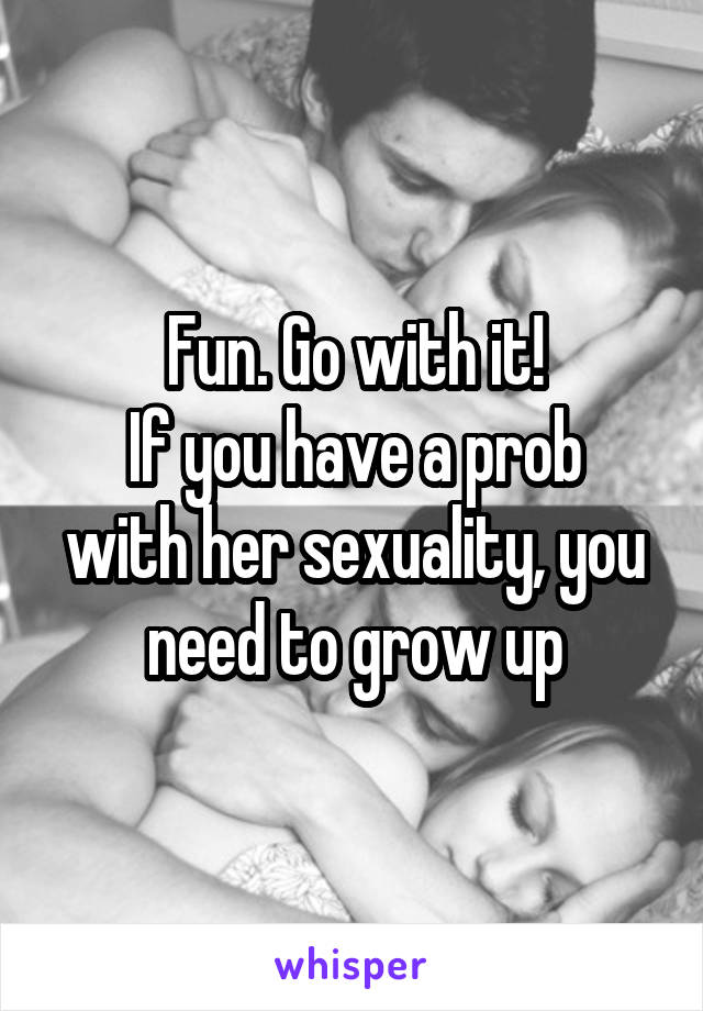 Fun. Go with it!
If you have a prob with her sexuality, you need to grow up