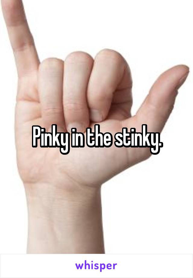 Pinky in the stinky.