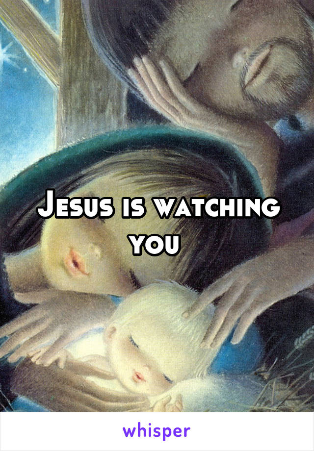 Jesus is watching you 