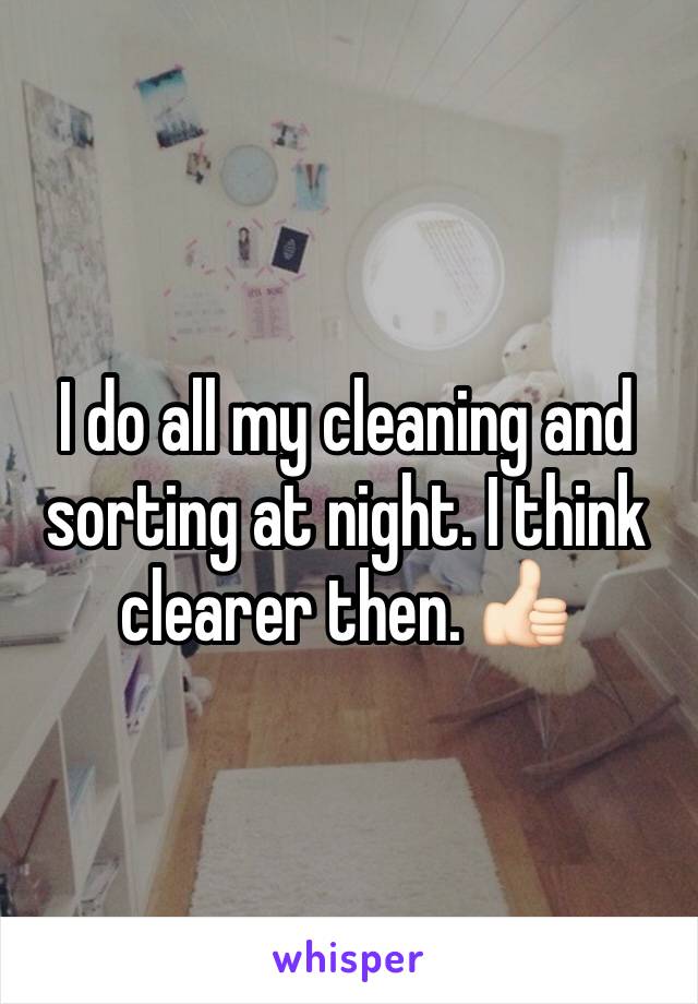 I do all my cleaning and sorting at night. I think clearer then. 👍🏻