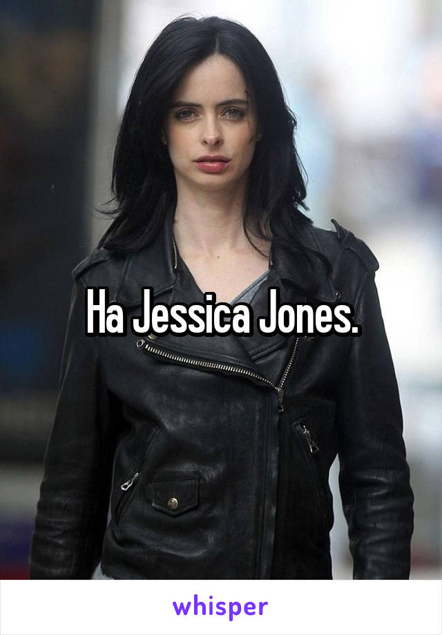 Ha Jessica Jones.