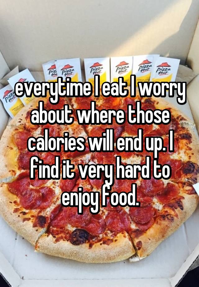 everytime-i-eat-i-worry-about-where-those-calories-will-end-up-i-find