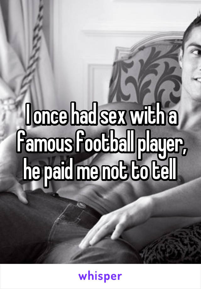 I once had sex with a famous football player, he paid me not to tell 