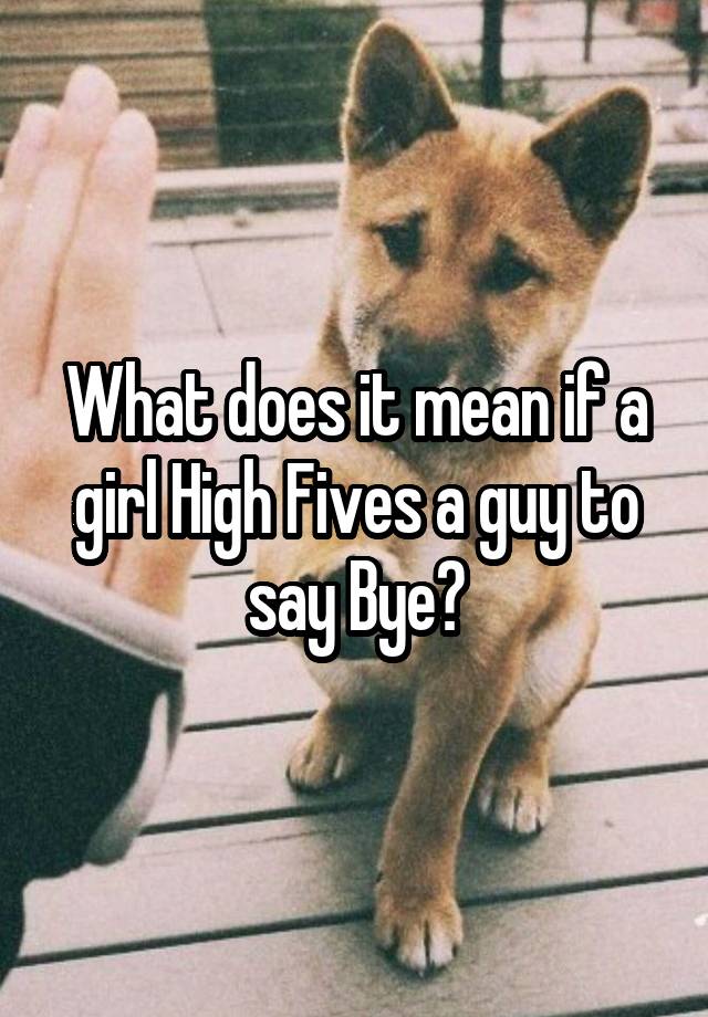 what-does-it-mean-if-a-girl-high-fives-a-guy-to-say-bye