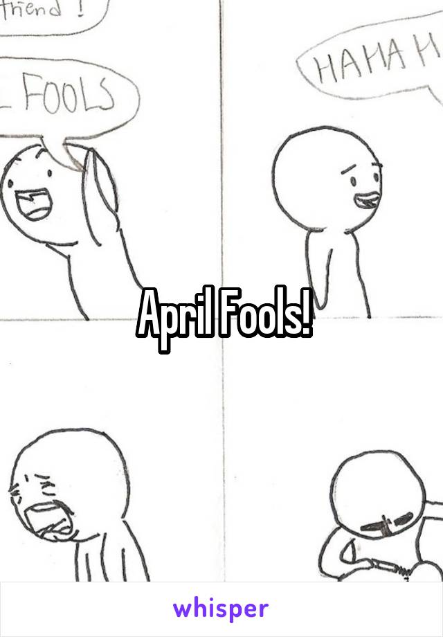 April Fools!