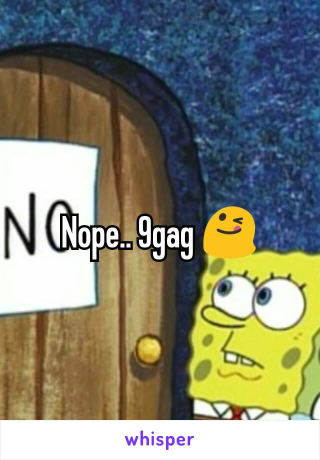 Nope.. 9gag 😋