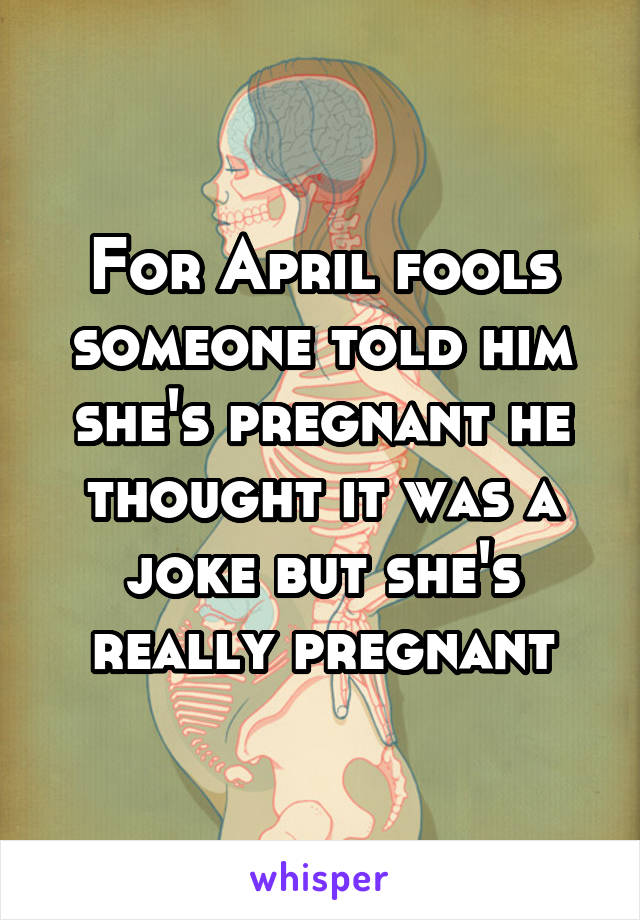 For April fools someone told him she's pregnant he thought it was a joke but she's really pregnant