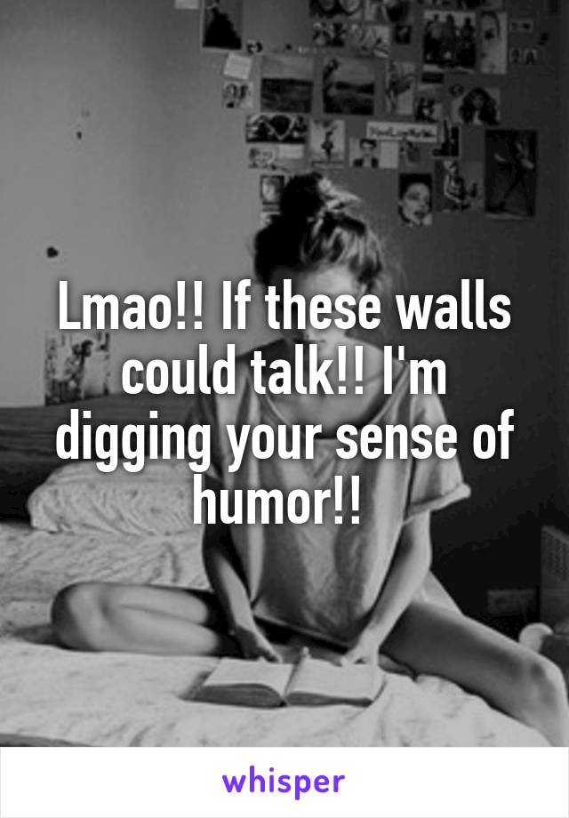 Lmao!! If these walls could talk!! I'm digging your sense of humor!! 