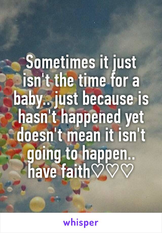 Sometimes it just isn't the time for a baby.. just because is hasn't happened yet doesn't mean it isn't going to happen.. have faith♡♡♡