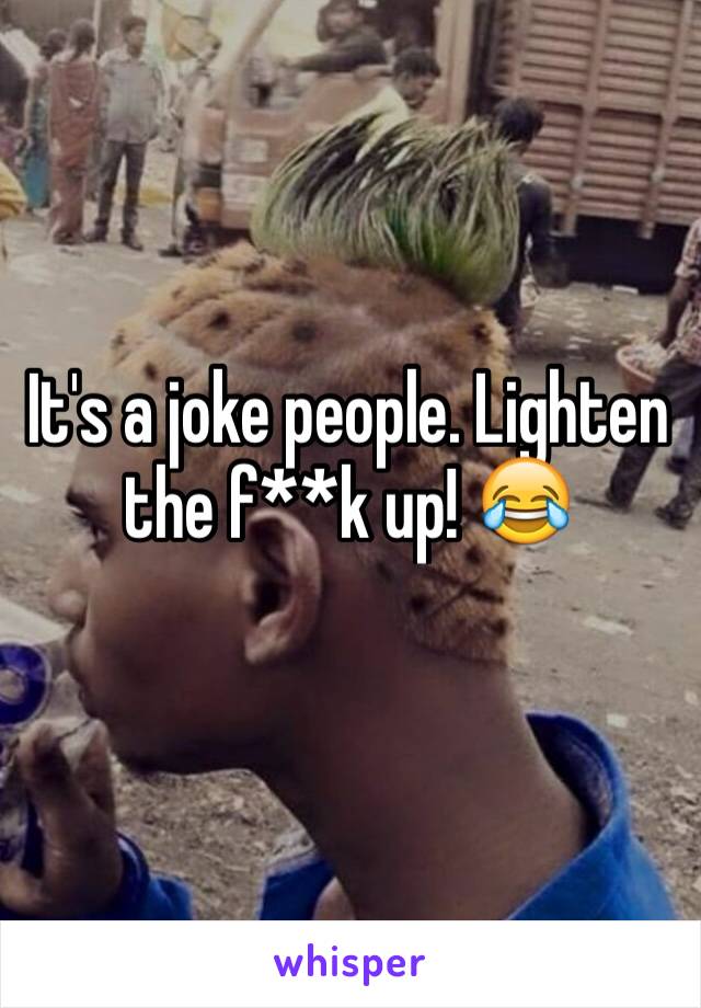 It's a joke people. Lighten the f**k up! 😂