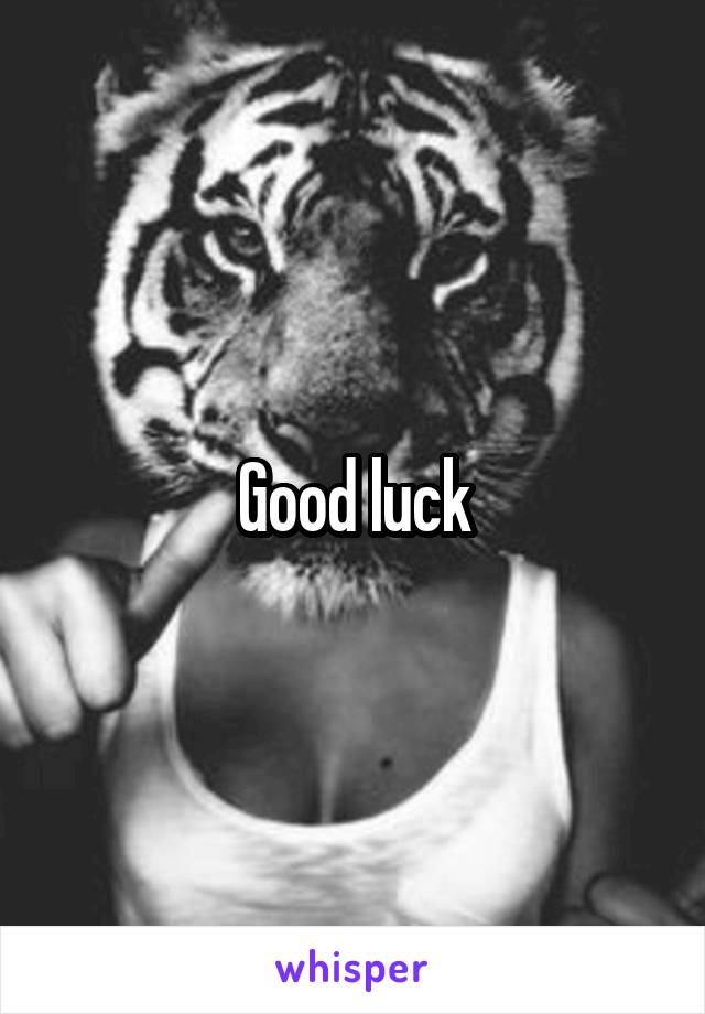 Good luck