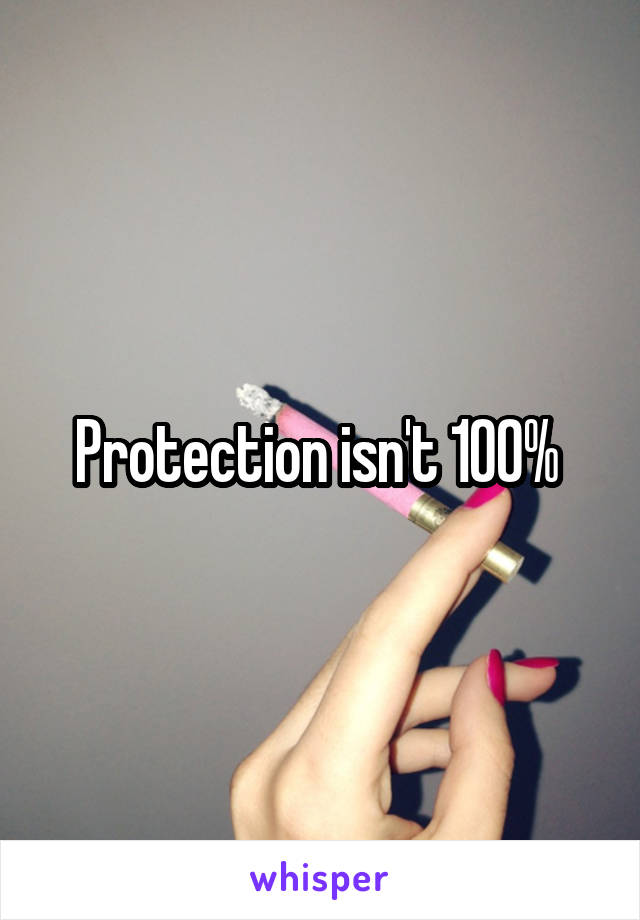 Protection isn't 100% 