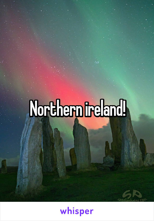 Northern ireland!