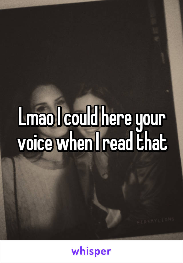 Lmao I could here your voice when I read that