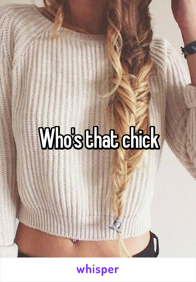 Who's that chick