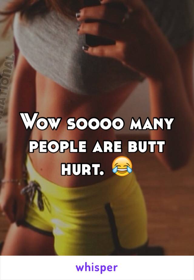 Wow soooo many people are butt hurt. 😂