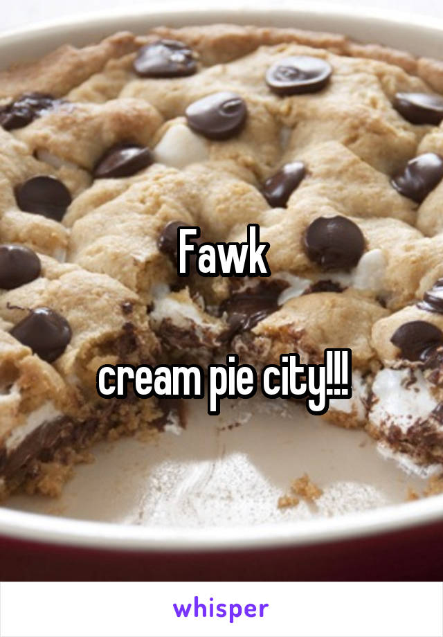 Fawk

cream pie city!!!