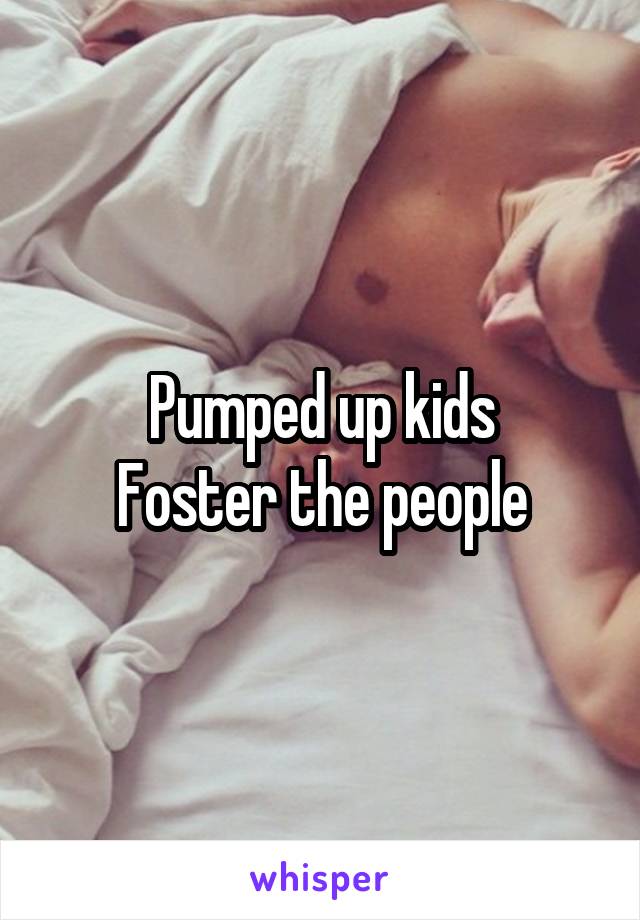 Pumped up kids
Foster the people