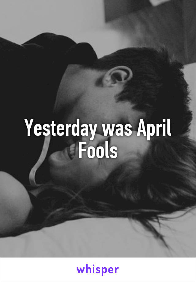 Yesterday was April Fools