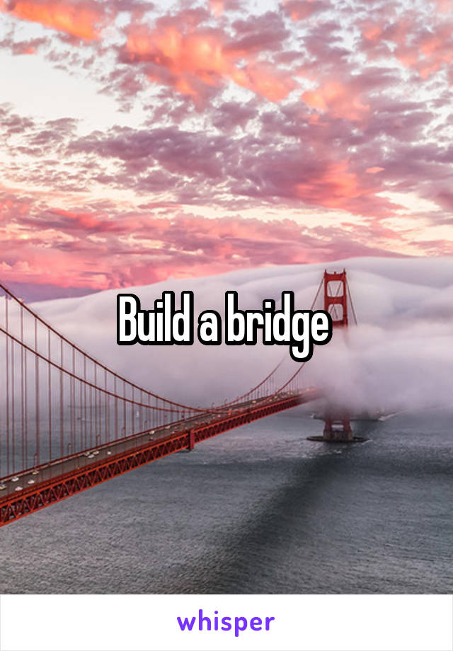 Build a bridge 