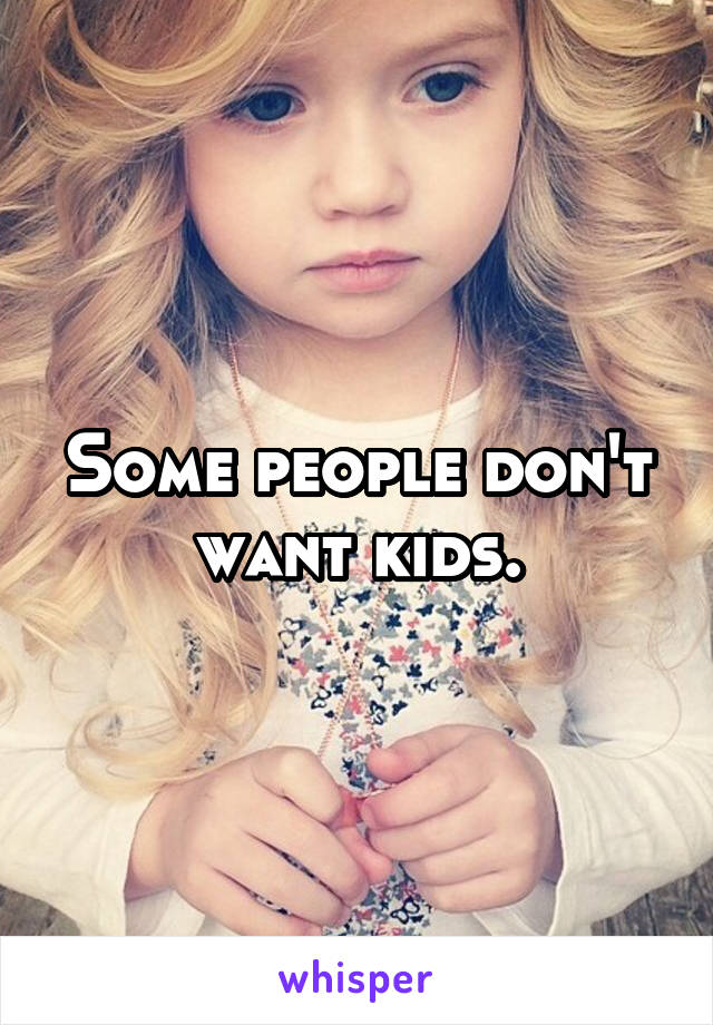 Some people don't want kids.