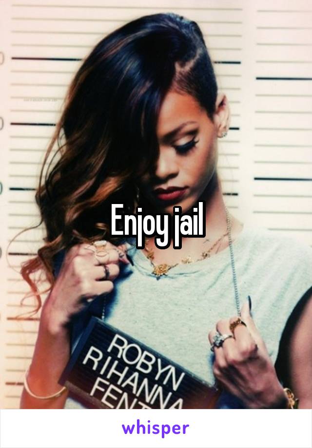 Enjoy jail