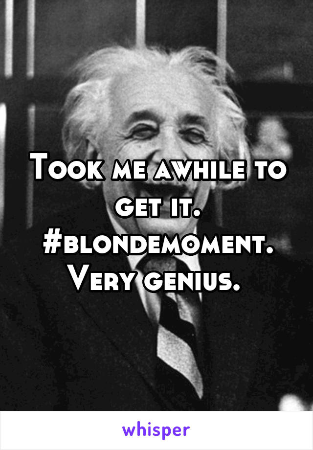 Took me awhile to get it. #blondemoment. Very genius. 