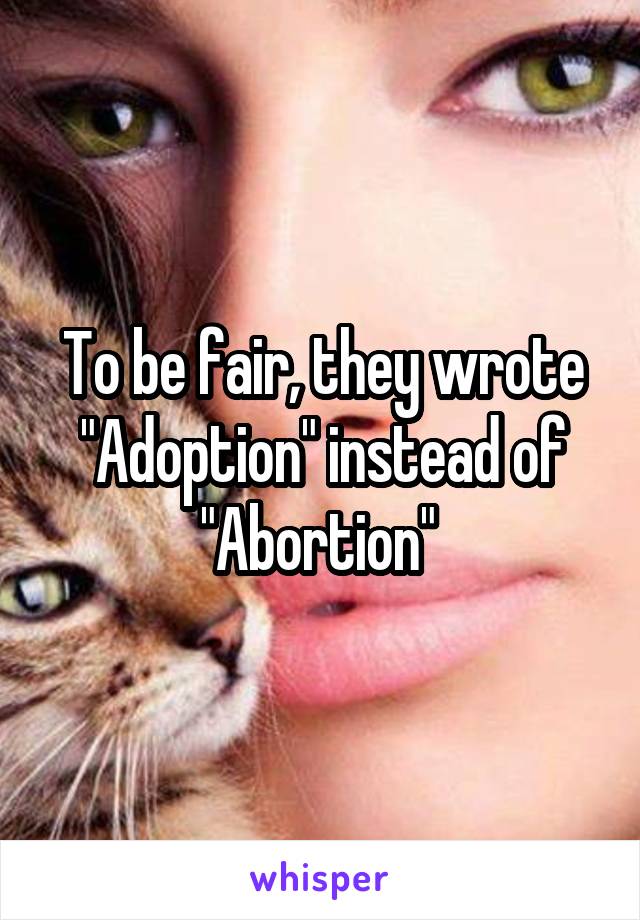 To be fair, they wrote "Adoption" instead of "Abortion" 