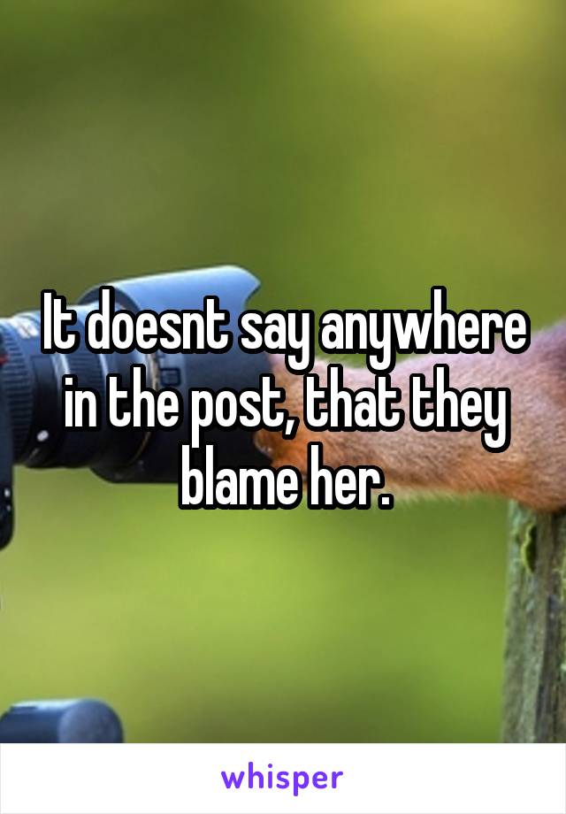 It doesnt say anywhere in the post, that they blame her.