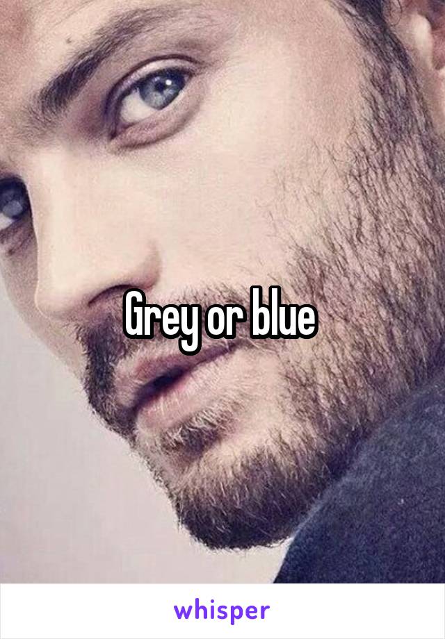 Grey or blue 