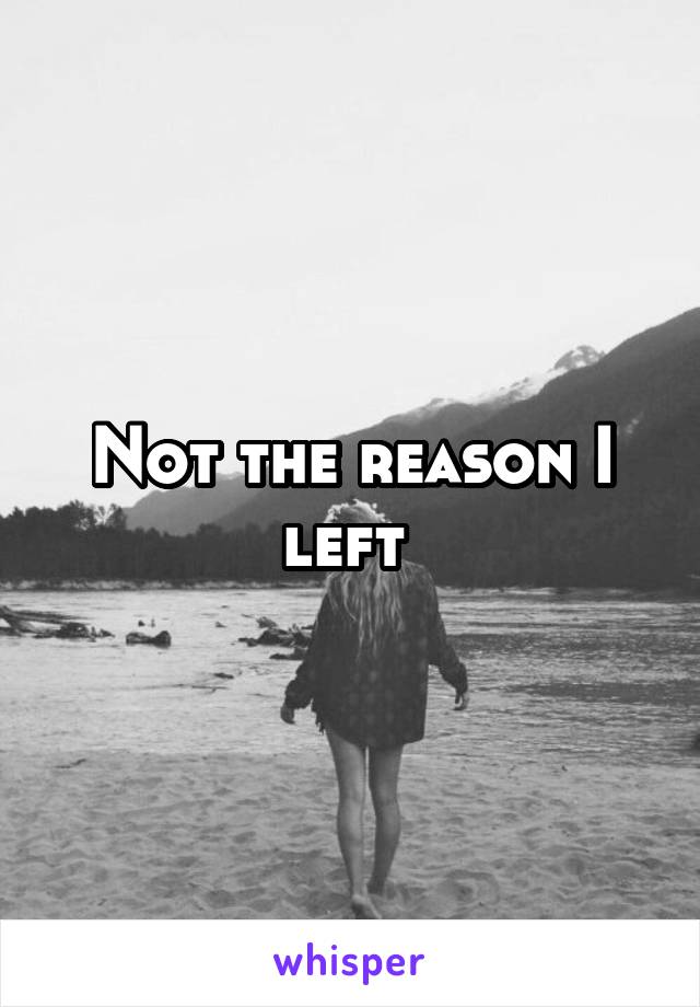 Not the reason I left 