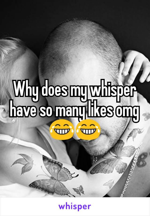 Why does my whisper have so many likes omg 😂😂