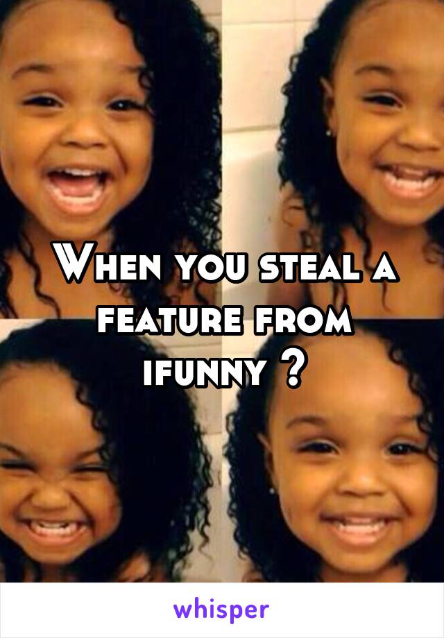 When you steal a feature from ifunny 😂