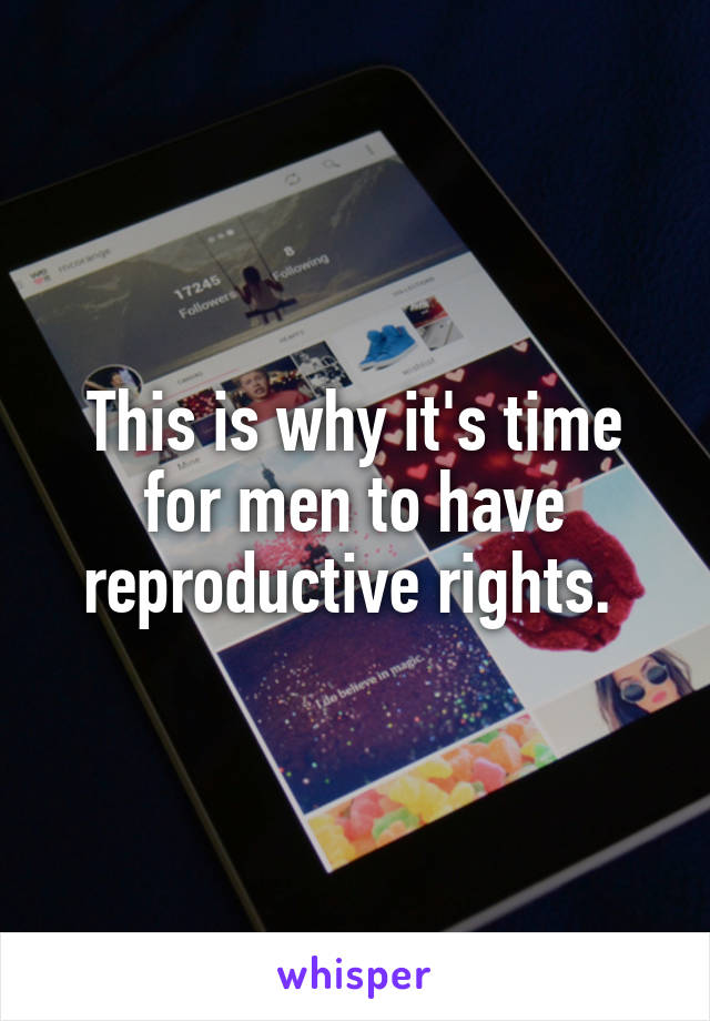 This is why it's time for men to have reproductive rights. 