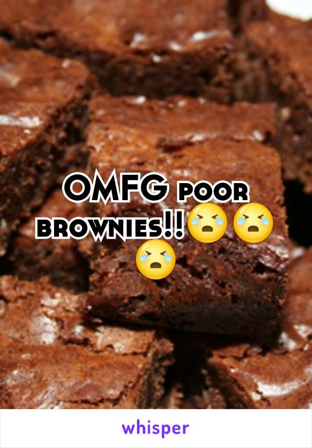 OMFG poor brownies!!😭😭😭