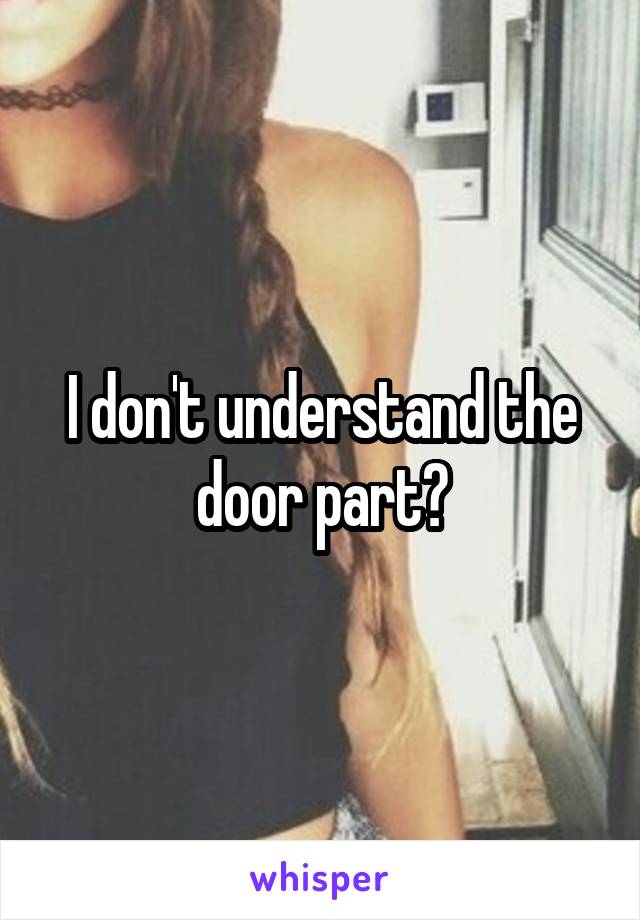 I don't understand the door part?