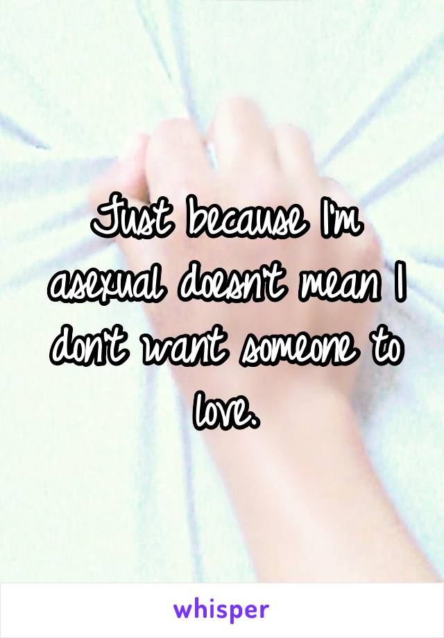 Just because I'm asexual doesn't mean I don't want someone to love.